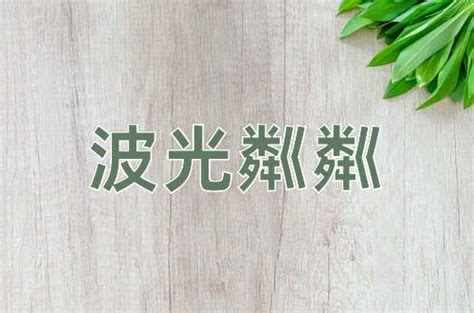 波光粼粼的意思|波光粼粼的意思,波光粼粼的出处、用法、接龙